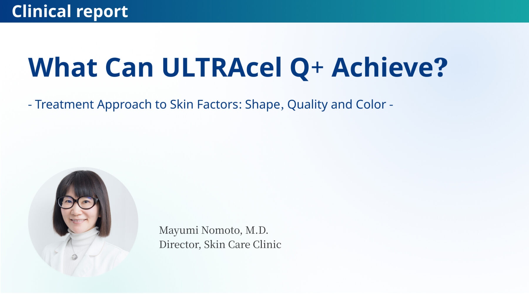 What Can ULTRAcel Q+ Achieve? – Treatment Approach to Skin Factors: Shape, Quality and Color –