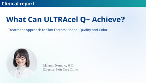 What Can ULTRAcel Q+ Achieve? – Treatment Approach to Skin Factors: Shape, Quality and Color –