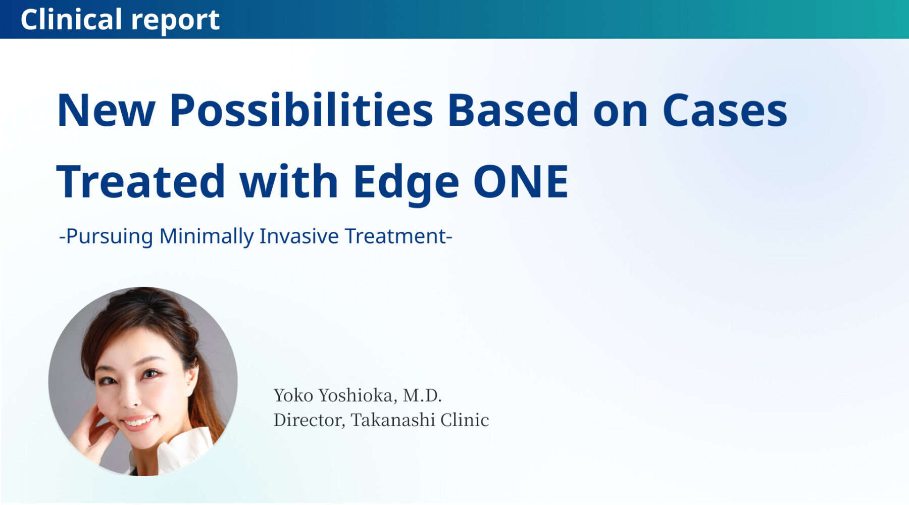 New Possibilities Based on Cases Treated with Edge ONE-Pursuing Minimally Invasive Treatment-